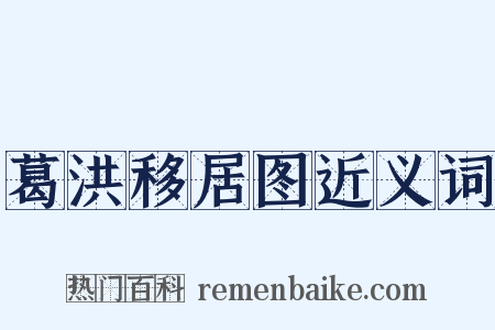 葛洪移居图近义词是什么意思的图片